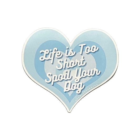 Life is Too Short Spoil Your Dog